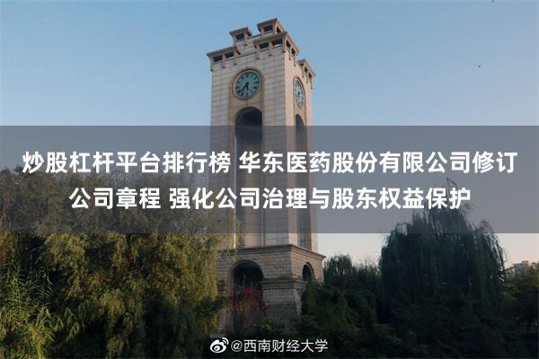 炒股杠杆平台排行榜 华东医药股份有限公司修订公司章程 强化公司治理与股东权益保护
