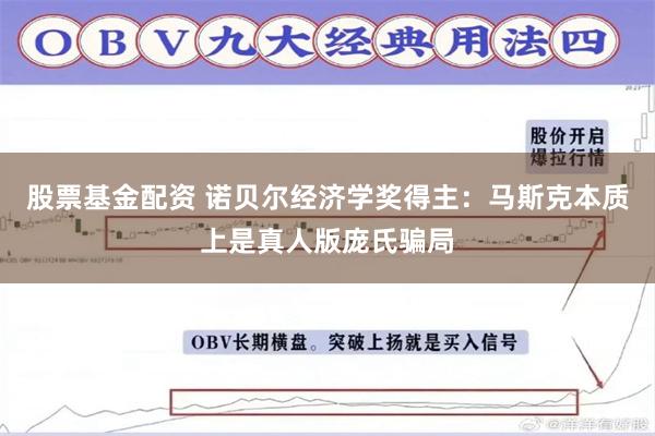 股票基金配资 诺贝尔经济学奖得主：马斯克本质上是真人版庞氏骗局