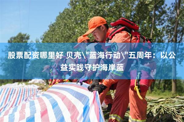 股票配资哪里好 贝壳