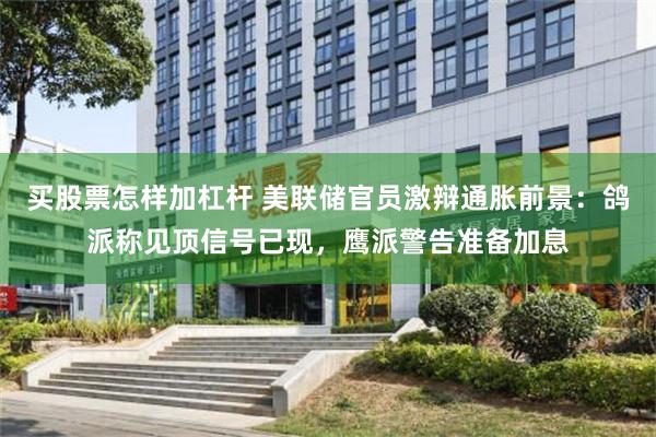 买股票怎样加杠杆 美联储官员激辩通胀前景:鸽派称见顶信号已现,鹰派警告准备加息