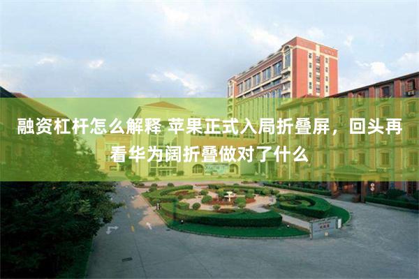 融资杠杆怎么解释 苹果正式入局折叠屏，回头再看华为阔折叠做对了什么