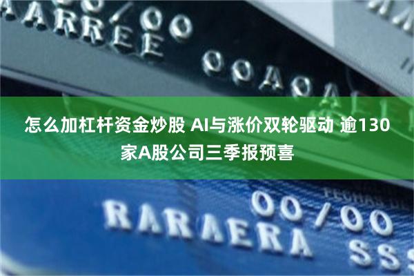 怎么加杠杆资金炒股 AI与涨价双轮驱动 逾130家A股公司三季报预喜